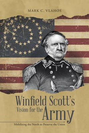 Winfield Scott's Vision for the Army: Mobilizing the North to Preserve the Union image number 0