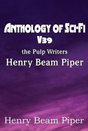 Anthology of Sci-Fi V39, the Pulp Writers - Henry Beam Piper image number 0