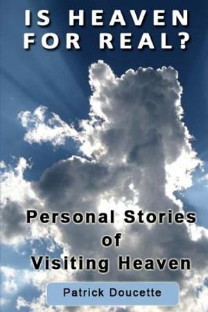 Is Heaven for Real? Personal Stories of Visiting Heaven image number 0