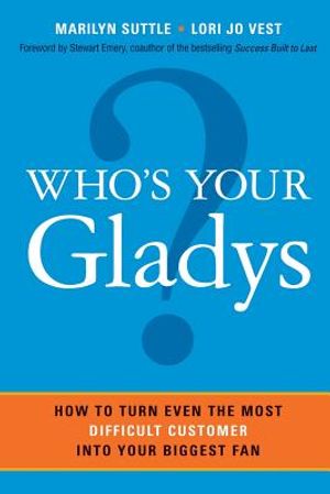 Who's Your Gladys?: How to Turn Even the Most Difficult Customer Into Your Biggest Fan image number 0