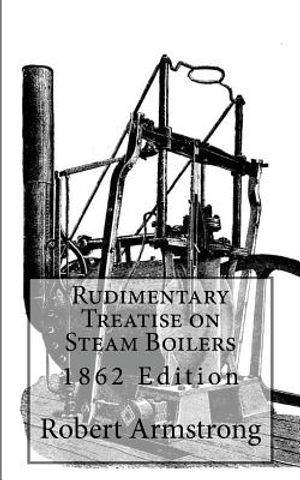 Rudimentary Treatise on Steam Boilers: 1862 Edition image number 0