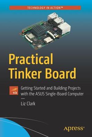 Practical Tinker Board: Getting Started and Building Projects with the Asus Single-Board Computer image number 0