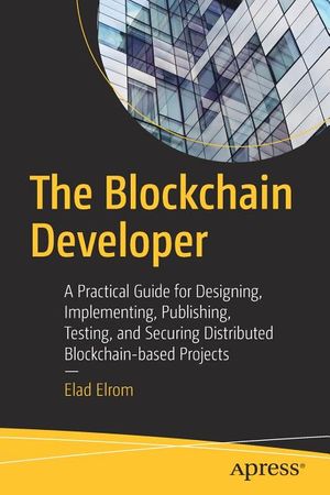The Blockchain Developer: A Practical Guide for Designing, Implementing, Publishing, Testing, and Securing Distributed Blockchain-Based Projects image number 0