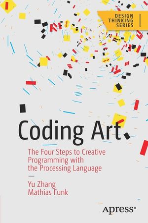 Coding Art: The Four Steps to Creative Programming with the Processing Language image number 0
