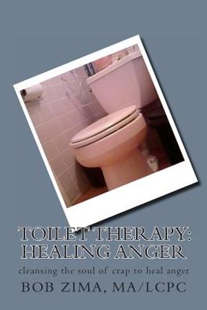 Toilet Therapy: Healing Anger: cleansing the soul of crap as well image number 0