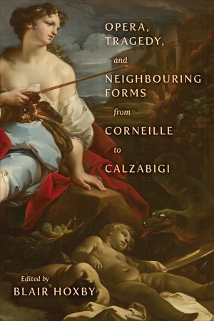 Opera, Tragedy, and Neighbouring Forms from Corneille to Calzabigi image number 0