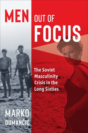Men Out of Focus: The Soviet Masculinity Crisis in the Long Sixties image number 0