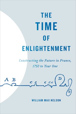 The Time of Enlightenment: Constructing the Future in France, 1750 to Year One image number 0