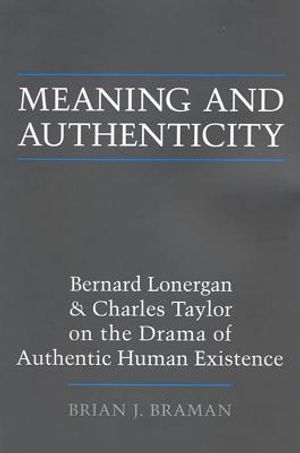 Meaning and Authenticity: Bernard Lonergan and Charles Taylor on the Drama of Authentic Human Existence image number 0