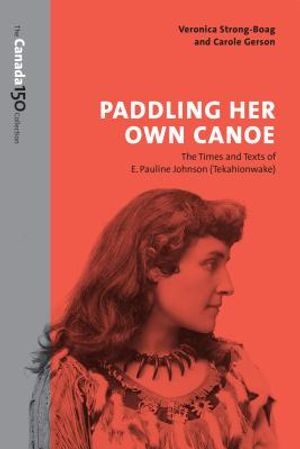 Paddling Her Own Canoe: The Times and Texts of E. Pauline Johnson (Tekahionwake) image number 0