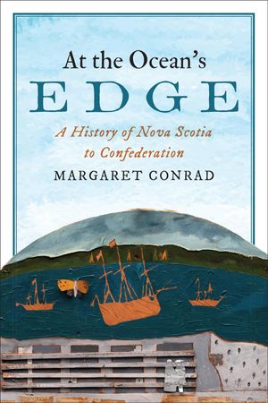 At the Ocean's Edge: A History of Nova Scotia to Confederation image number 0