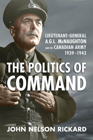 Politics of Command: Lieutenant-General A.G.L. McNaughton and the Canadian Army, 1939-1943 image number 0
