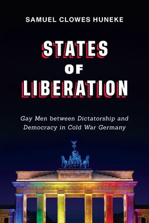 States of Liberation: Gay Men Between Dictatorship and Democracy in Cold War Germany image number 0