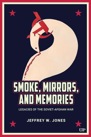 Smoke, Mirrors and Memories: Legacies of the Soviet-Afghan War, 1979-1989 image number 0