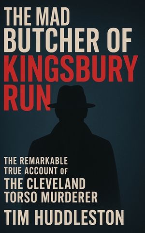 The Mad Butcher of Kingsbury Run: The Remarkable True Account of the Cleveland Torso Murderer image number 0