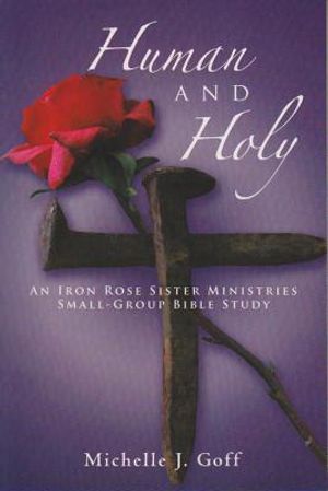 Human and Holy: An Iron Rose Sister Ministries Small-Group Bible Study image number 0