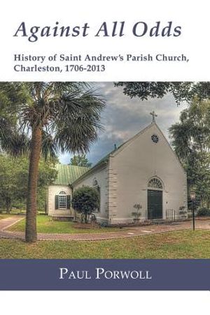 Against All Odds: History of Saint Andrew's Parish Church, Charleston, 1706-2013 image number 0