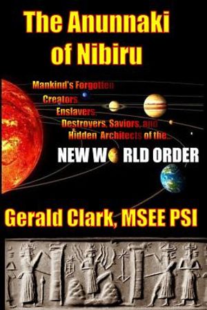 The Anunnaki of Nibiru: Mankind's Forgotten Creators, Enslavers, Saviors, and Hidden Architects of the New World Order image number 0