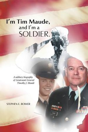 I'm Tim Maude, and I'm a Soldier: A Military Biography of Lieutenant General Timothy J. Maude image number 0