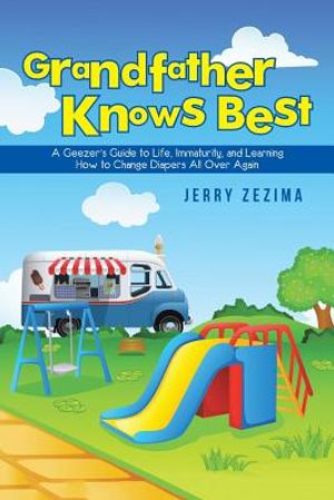 Grandfather Knows Best: A Geezer's Guide to Life, Immaturity, and Learning How to Change Diapers All Over Again image number 0