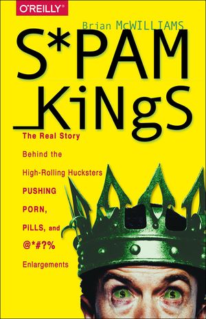 Spam Kings: The Real Story Behind the High-Rolling Hucksters Pushing Porn, Pills, and %*@)# Enlargements image number 0