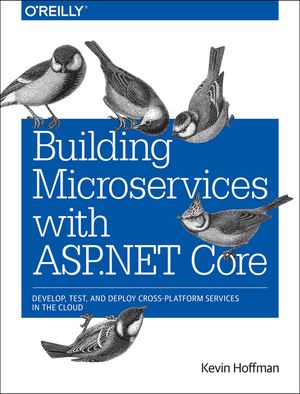 Building Microservices with ASP.NET Core: Develop, Test, and Deploy Cross-Platform Services in the Cloud image number 0