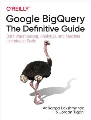 Google Bigquery: The Definitive Guide: Data Warehousing, Analytics, and Machine Learning at Scale image number 0