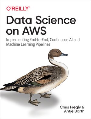Data Science on AWS: Implementing End-To-End, Continuous AI and Machine Learning Pipelines image number 0