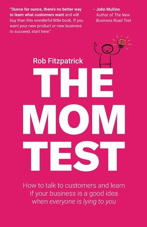The Mom Test: How to talk to customers & learn if your business is a good idea when everyone is lying to you image number 0