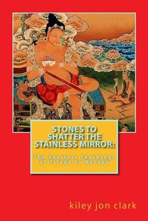 Stones to Shatter the Stainless Mirror: The Fearless Teachings of Tilopa to Naropa image number 0