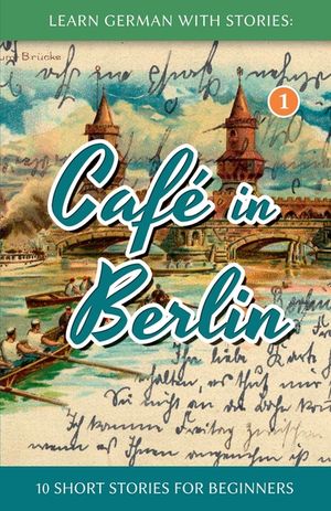 Learn German With Stories: Caf&eacute; in Berlin - 10 Short Stories For Beginners image number 0
