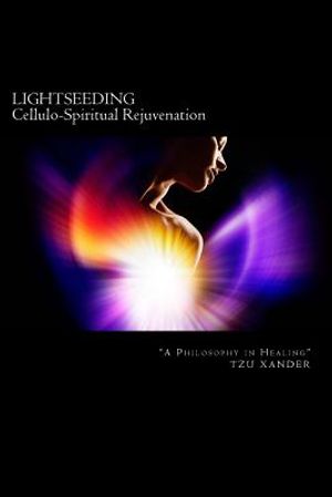 "LIGHTSEEDING" Cellulo-Spiritual Rejuvenation / A Philosophy in Healing image number 0