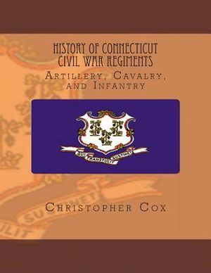 History Connecticut of Civil War Regiments: Artillery, Cavalry, and Infantry image number 0