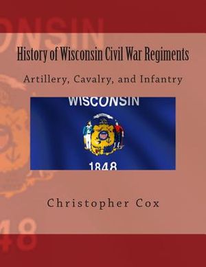History of Wisconsin Civil War Regiments: Artillery, Cavalry, and Infantry image number 0
