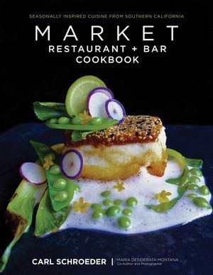 Market Restaurant + Bar Cookbook: Seasonally Inspired Cuisine from Southern California image number 0
