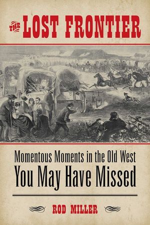 The Lost Frontier: Momentous Moments in the Old West You May Have Missed image number 0