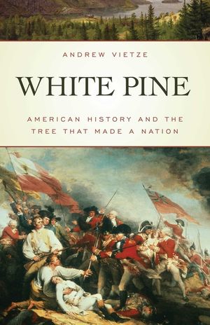 White Pine: American History and the Tree That Made a Nation image number 0