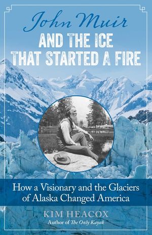 John Muir and the Ice That Started a Fire: How a Visionary and the Glaciers of Alaska Changed America image number 0