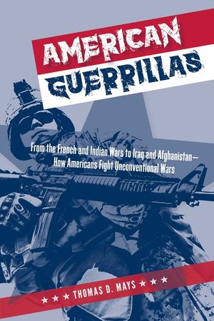 American Guerrillas: From the French and Indian Wars to Iraq and Afghanistan--How Americans Fight Unconventional Wars image number 0