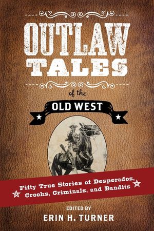 Outlaw Tales of the Old West: Fifty True Stories of Desperados, Crooks, Criminals, and Bandits image number 0