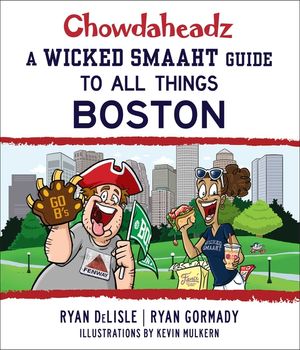 Chowdaheadz: A Wicked Smaaht Guide to All Things Boston image number 0