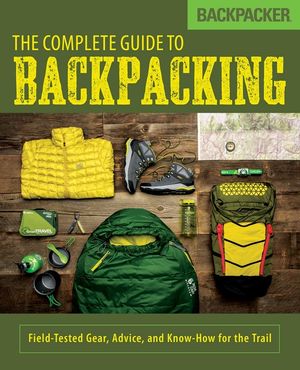 Backpacker the Complete Guide to Backpacking: Field-Tested Gear, Advice, and Know-How for the Trail image number 0