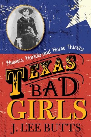 Texas Bad Girls: Hussies, Harlots and Horse Thieves image number 0