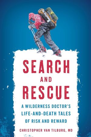 Search and Rescue: A Wilderness Doctor's Life-And-Death Tales of Risk and Reward image number 0