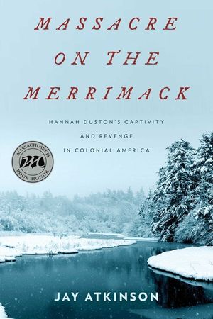 Massacre on the Merrimack: Hannah Duston's Captivity and Revenge in Colonial America image number 0