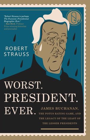 Worst. President. Ever.: James Buchanan, the POTUS Rating Game, and the Legacy of the Least of the Lesser Presidents image number 0