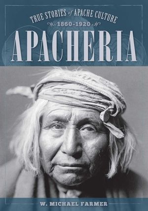 Apacheria: True Stories of Apache Culture 1860-1920 image number 0