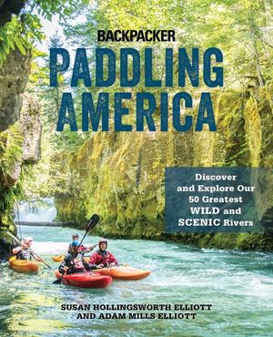 Paddling America: Discover and Explore Our 50 Greatest Wild and Scenic Rivers image number 0