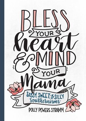 Bless Your Heart & Mind Your Mama: Sassy, Sweet and Silly Southernisms image number 0