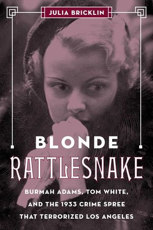 Blonde Rattlesnake: Burmah Adams, Tom White, and the 1933 Crime Spree That Terrorized Los Angeles image number 0